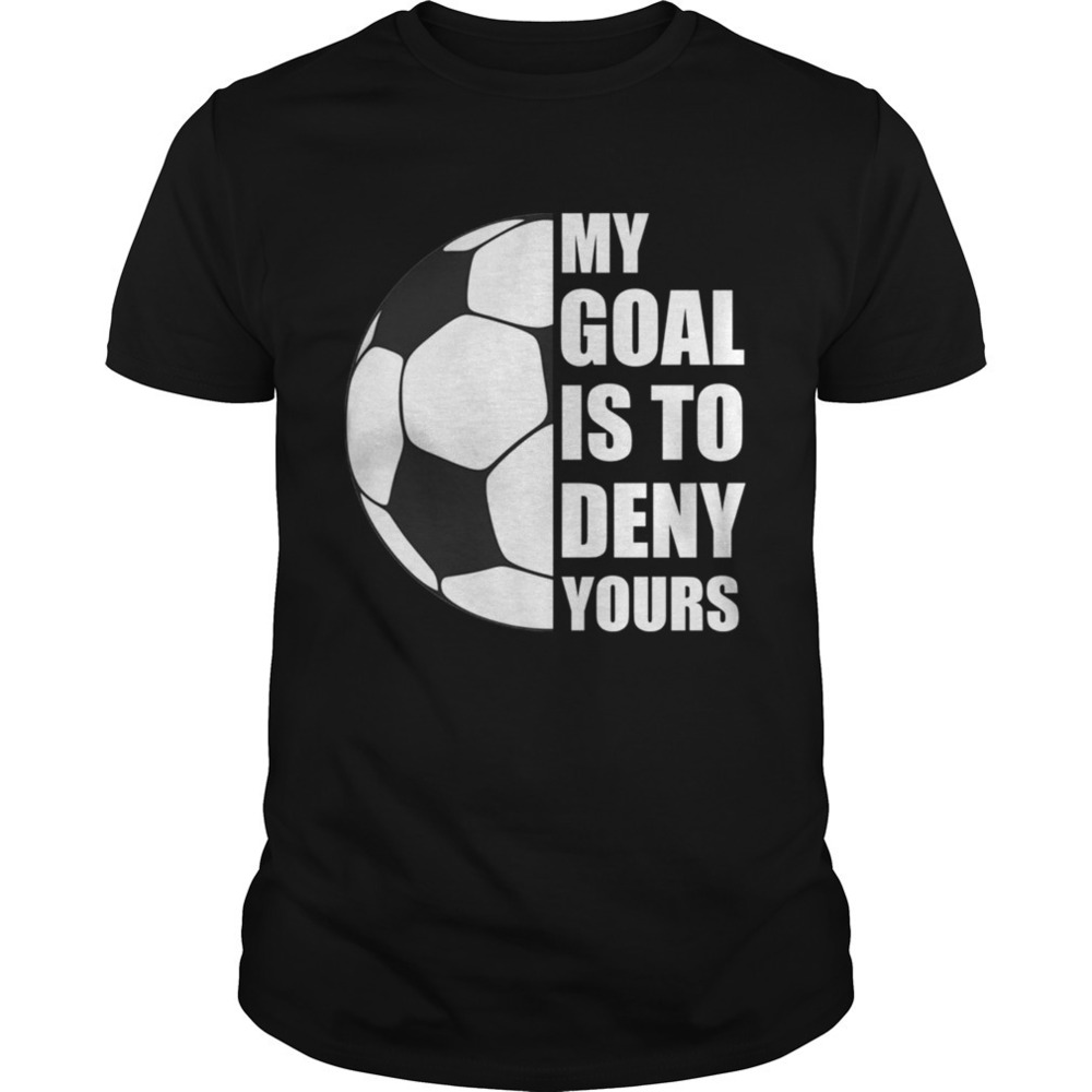 My Goal Is To Deny Yours Soccer Goalie Distressed Tshirt